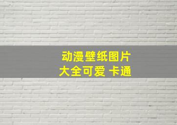 动漫壁纸图片大全可爱 卡通